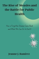 The Rise of Measles and the Battle for Public Health: How a Forgotten Disease Came Back and What We Can Do to End It B0F2SJTYH6 Book Cover