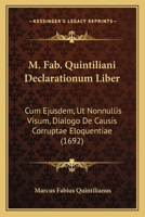 M. Fab. Quintiliani Declarationum Liber: Cum Ejusdem, Ut Nonnullis Visum, Dialogo De Causis Corruptae Eloquentiae (1692) 1104997169 Book Cover