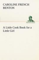 A Little Cook-Book for a Little Girl 1544932286 Book Cover