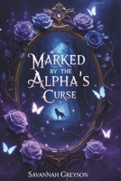 Marked by the Alpha’s Curse: A rejected mate werewolf shifter romance of deadly secret war and betrayal B0DYYK4X4B Book Cover