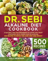 DR. SEBI Alkaline Diet Cookbook: A Natural Way for Beginners to Clean and Treat Your Body with Foods High in Alkaline. 500 Recipes to Detox the Liver and Lose Weight B08SPJJ8MD Book Cover