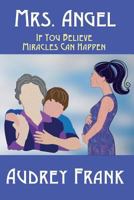 Mrs. Angel: If You Believe, Miracles Can Happen 1497483875 Book Cover