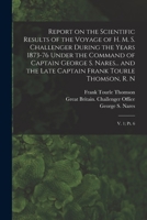 Report on the Scientific Results of the Voyage of H. M. S. Challenger During the Years 1873-76 Under the Command of Captain George S. Nares... and the 1017734682 Book Cover