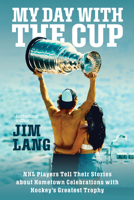 My Day with the Stanley Cup: NHL Players Tell Their Stories about Hometown Celebrations with Hockey's Greatest Trophy 1982194448 Book Cover