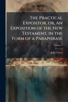 The Practical Expositor, Or, an Exposition of the New Testament, in the Form of a Paraphrase: With Occasional Notes... and Serious Recollections 1178027600 Book Cover
