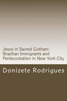 Jesus in Sacred Gotham: Brazilian Immigrants and Pentecostalism in New York City: Anthropology of Religion: Pentecostalism 1500105880 Book Cover