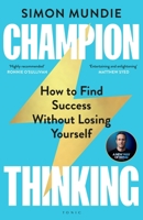 Champion Thinking: How to Find Success Without Losing Yourself 1526626497 Book Cover
