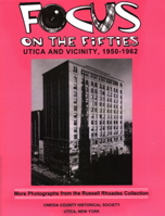 Focus on the Fifties: Utica and Vicinity, 1950-1962 : More Photographs from the Russell Rhoades Collection 0925168440 Book Cover