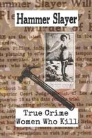 Hammer Slayer: True Crime - Women Who Kill 1790336813 Book Cover