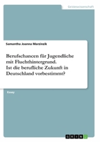 Berufschancen f�r Jugendliche mit Fluchthintergrund. Ist die berufliche Zukunft in Deutschland vorbestimmt? 3346398293 Book Cover