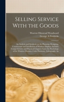 Selling service with the goods; an analysis and synthesis on the planning, designing, construction and installation of window displays. Includes ... displays, color harmony, lithography an 1018544593 Book Cover