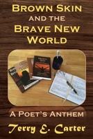 Brown Skin and the Brave New World: A Poet's Anthem 1631294881 Book Cover