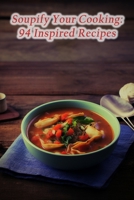 Soupify Your Cooking: 94 Inspired Recipes B0CLPGM6XF Book Cover