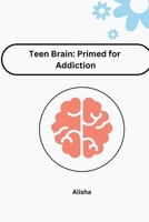 Teen Brain: Primed for Addiction 3384222075 Book Cover