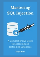 Mastering SQL Injection: A Comprehensive Guide to Exploiting and Defending Databases B0CR8V1TKH Book Cover