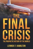 The Final Crisis: The Prophetic History of the World 1664265635 Book Cover