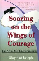 Soaring on the Wings of Courage: The Art of Self-Encouragement 0759621144 Book Cover