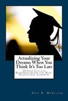Actualizing Your Dreams When You Think It's Too Late: 10 Step College Readiness Guide for Non-Traditional Learners 1537608932 Book Cover
