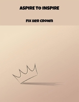 Aspire To Inspire: Fix Her Crown B0FR1JZ7XQ Book Cover