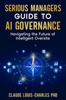Serious Managers Guide to AI Governance: Navigating the Future of AI-based Intelligent Oversight 1972752081 Book Cover
