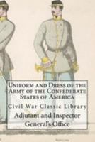 Uniform and Dress of the Army of the Confederate States of America: Civil War Classic Library 148010695X Book Cover