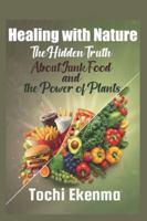 Healing with Nature: The Hidden Truth About Junk Food and the Power of Plants B0G4N7LBSV Book Cover