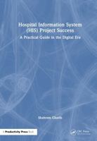 Hospital Information System (HIS) Project Success: A Practical Guide in the Digital Era 1041349467 Book Cover