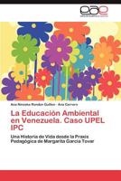 La Educación Ambiental en Venezuela. Caso UPEL IPC: Una Historia de Vida desde la Praxis Pedagógica de Margarita García Tovar 3848450488 Book Cover