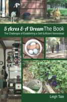 5 Acres & A Dream The Book: The Challenges of Establishing a Self-Sufficient Homestead 0989711102 Book Cover