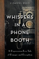 Whispers in a Phone Booth: A Depression-Era Tale of Danger and Deception B0CQD5FQHT Book Cover