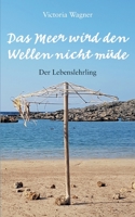 Das Meer wird den Wellen nicht m?de: Der Lebenslehrling, Lebensgeselle, Lebensmeister 3756200922 Book Cover