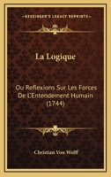 La Logique: Ou Reflexions Sur Les Forces De L’Entendement Humain (1744) 1166175367 Book Cover
