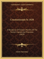 Constantinople in 1828: A Residence of Sixteen Months in the Turkish Capital and Provinces with an Account of the Present State of the Naval and Military Power and of the Resourses of the Ottoman Empi 1241561583 Book Cover