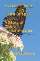 TRANSFORMED OR CONFORMED, A Story of Divine Transformation B0FDVY27NJ Book Cover