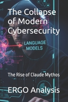 The Collapse of Modern Cybersecurity: The Rise of Claude Mythos B0GZQZ3HXF Book Cover