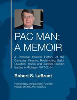 Pac Man: A Memoir: A Personal Political History of the Campaign Finance, Redistricting, Ballot Question, Recall and Judicial Election Battles in Michigan 1977-2014 1494234661 Book Cover