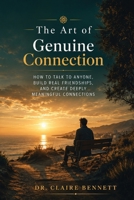 The Art of Genuine Connection: How to Talk to Anyone, Build Real Friendships, and Create Deeply Meaningful Connections - Master Conversation Skills, ... Social Confidence for Every Personality Type B0H3G4RPRY Book Cover