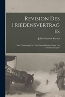 Revision Des Friedensvertrages: Eine Fortsetzung Von Die Wirtschaftlichen Folgen Des Friedensvertrages 101636301X Book Cover