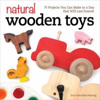Natural Wooden Toys: 75 Easy-To-Make and Kid-Safe Designs to Inspire Imaginations & Creative Play 156523524X Book Cover