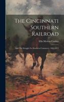 The Cincinnati Southern Railroad: And The Struggle For Southern Commerce, 1865-1872 1020156325 Book Cover