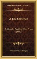 A Life Sentence; or Duty in Dealing with Crime 1437459102 Book Cover