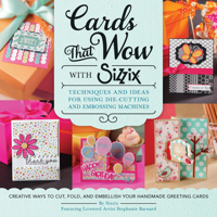 Cards That Wow with Sizzix: Techniques and Ideas for Using Die-Cutting and Embossing Machines - Creative Ways to Cut, Fold, and Embellish Your Handmade Greeting Cards 1589238842 Book Cover