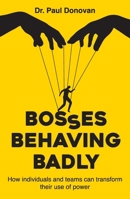 Bosses Behaving Badly: How individuals and teams can transform their use of power 1923225081 Book Cover