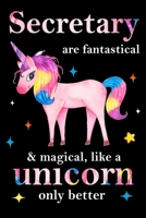 Secretary are fantastical & magical, like a unicorn only better, employee appreciation notebook: unicorn notebook, appreciation gifts for coworkers with Lined and Blank Pages 1677978791 Book Cover