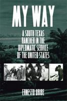My Way: A South Texas Rancher in the Diplomatic Service of the United States 1503584550 Book Cover