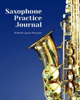 Saxophone Practice Journal: 12 Month Log for Musicians 1648240313 Book Cover