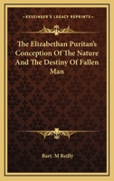The Elizabethan Puritan's Conception Of The Nature And The Destiny Of Fallen Man 1428661360 Book Cover
