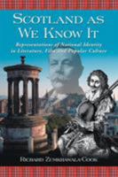 Scotland as We Know It: Representations of National Identity in Literature, Film and Popular Culture 0786440317 Book Cover