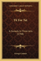 Tit For Tat: A Comedy In Three Acts 3744666476 Book Cover