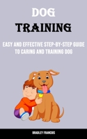 Dog Training: Easy and Effective Step-by-step Guide to Caring and Training Dog 1990666345 Book Cover